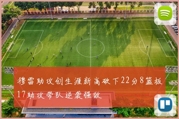 穆雷助攻创生涯新高砍下22分8篮板17助攻带队逆袭强敌
