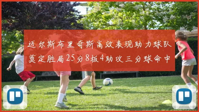 迈尔斯布里奇斯高效表现助力球队奠定胜局25分8板4助攻三分球命中率惊人